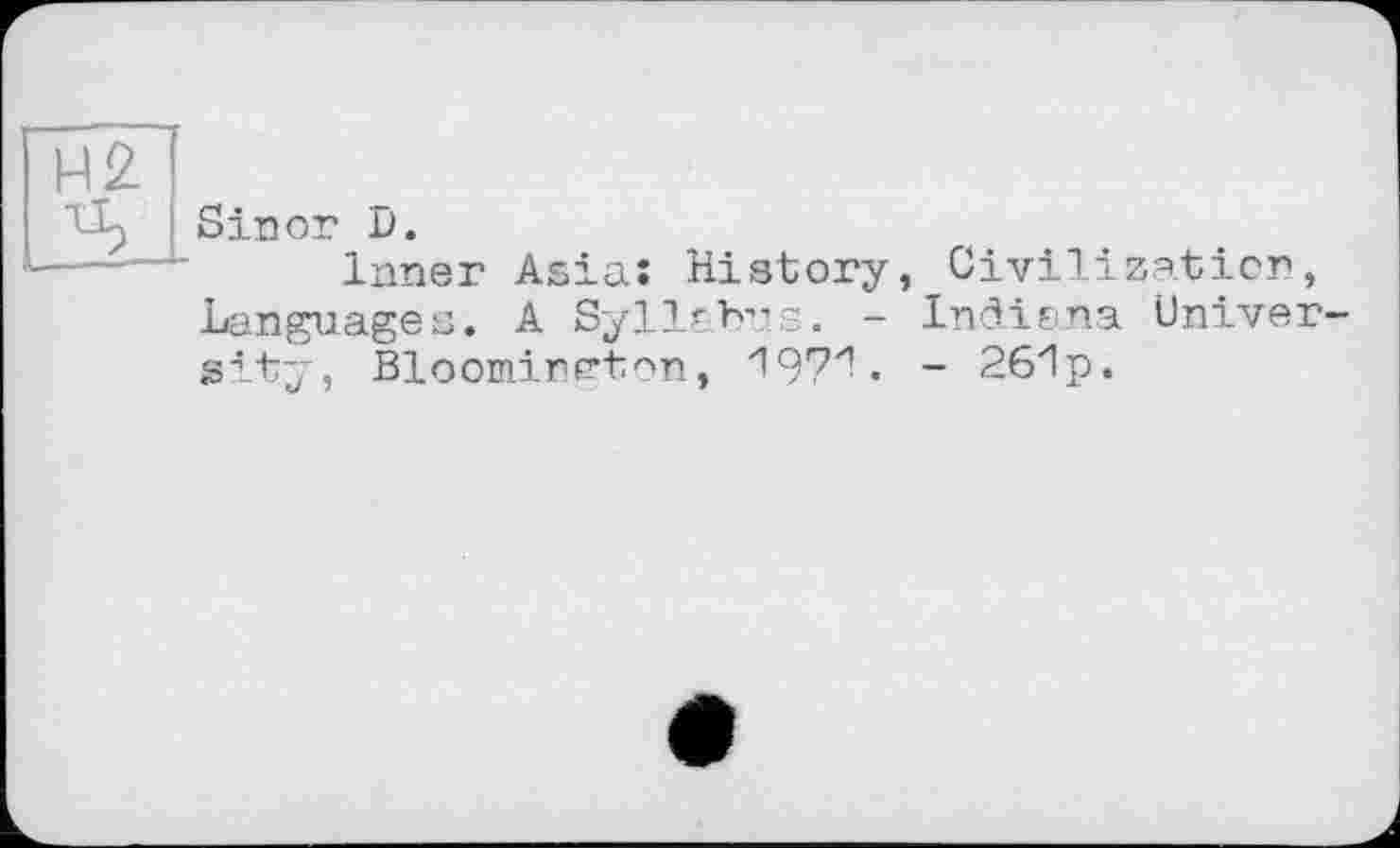 ﻿Sinon D.
Inner Asia: History, Civilization, Languages. A Syllabus. - Indiana Univer asity, Bloomirrton, 1971. - 261p.